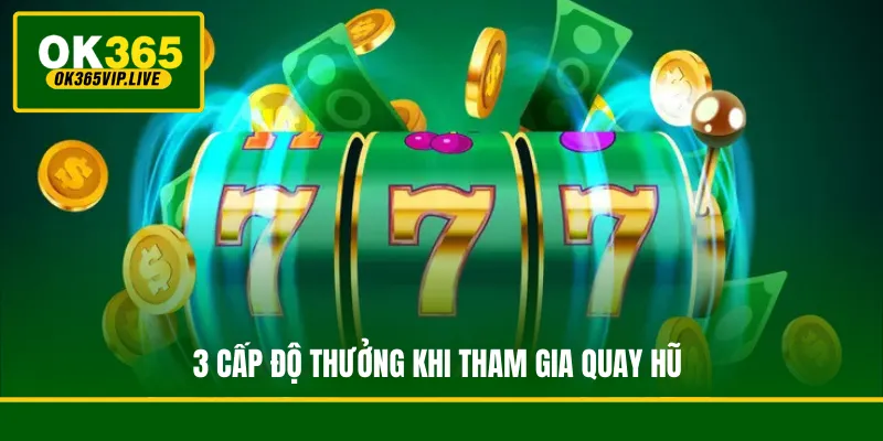 Jackpot 3D - Game Giải Trí Đổi Thưởng Đẳng Cấp Quốc Tế 3 3 cấp độ thưởng khi tham gia quay hũ
