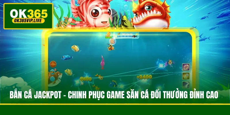 Bắn Cá Jackpot - Chinh Phục Game Săn Cá Đổi Thưởng Đỉnh Cao 1 Bắn Cá Jackpot - Chinh Phục Game Săn Cá Đổi Thưởng Đỉnh Cao