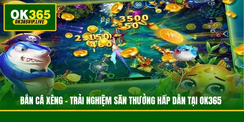 Bắn Cá Xèng - Trải Nghiệm Săn Thưởng Hấp Dẫn Tại OK365 1 Bắn Cá Xèng - Trải Nghiệm Săn Thưởng Hấp Dẫn Tại OK365