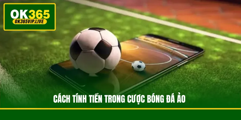 Kèo Bóng Đá Ảo - Nghệ Thuật Phân Tích Và Chinh Phục Đỉnh Cao 4 Cách tính tiền trong cược bóng đá ảo
