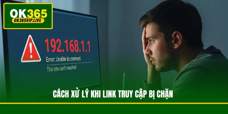 Link Vào OK365 - Cập Nhật Đường Dẫn An Toàn Mới Nhất 2026 3 Cách xử lý khi link truy cập bị chặn