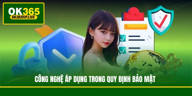 Chính Sách Bảo Mật OK365 - Lá Chắn An Toàn Cho Hội Viên 3 Công nghệ áp dụng trong quy định bảo mật