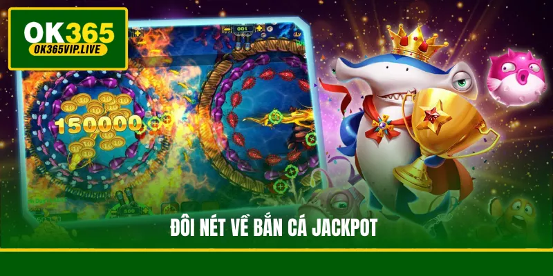 Bắn Cá Jackpot - Chinh Phục Game Săn Cá Đổi Thưởng Đỉnh Cao 2 Đôi nét về Bắn Cá Jackpot
