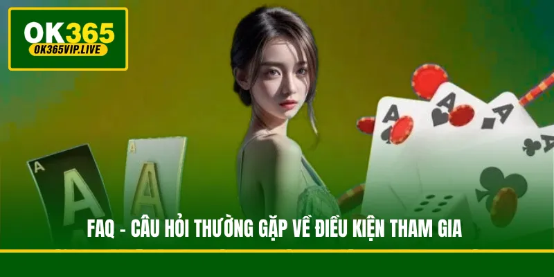 FAQ - Tổng hợp câu hỏi thường gặp về nhà cái OK365 (Cập nhật 2026) 2 FAQ - Câu hỏi thường gặp về điều kiện tham gia