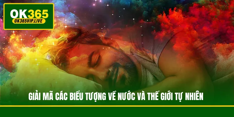 Giải Mã Giấc Mơ - Khai Phá Tín Hiệu Bí Ẩn Từ Tiềm Thức 4 Giải mã các biểu tượng về nước và thế giới tự nhiên