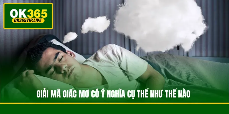 Giải Mã Giấc Mơ - Khai Phá Tín Hiệu Bí Ẩn Từ Tiềm Thức 2 Giải mã giấc mơ có ý nghĩa cụ thể như thế nào