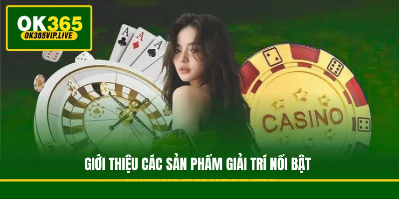 Giới Thiệu OK365 - Nhà Cái Nổ Hũ Bắn Cá Uy Tín Top #1 3 Giới thiệu các sản phẩm giải trí nổi bật