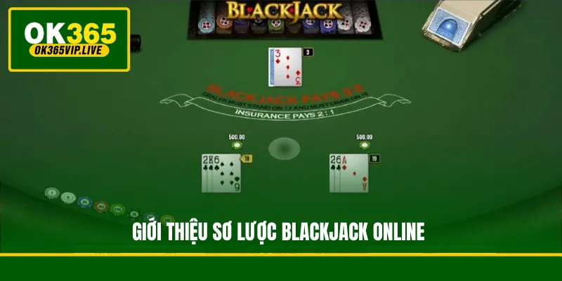 Blackjack Online - Hướng Dẫn Chi Tiết Luật Và Mẹo Chơi Hay 2 Giới thiệu sơ lược Blackjack online