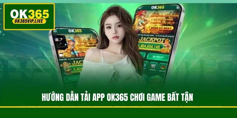 Hướng dẫn tải app OK365 vào thiết bị iOS/ Android/ PC 2 Hướng dẫn tải app OK365 chơi game bất tận