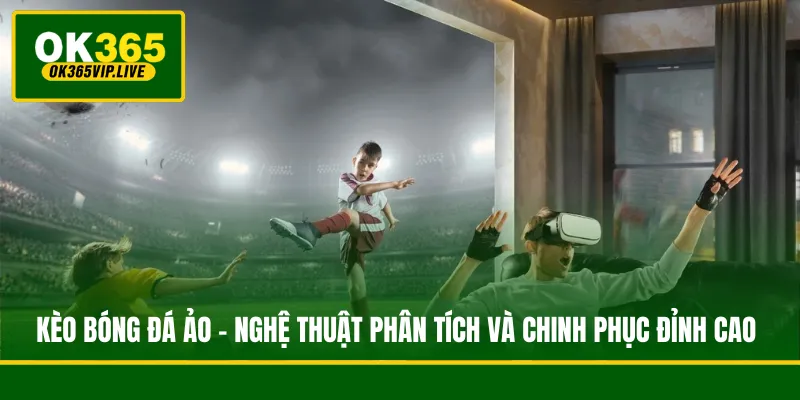 Kèo Bóng Đá Ảo - Nghệ Thuật Phân Tích Và Chinh Phục Đỉnh Cao 1 Kèo Bóng Đá Ảo - Nghệ Thuật Phân Tích Và Chinh Phục Đỉnh Cao