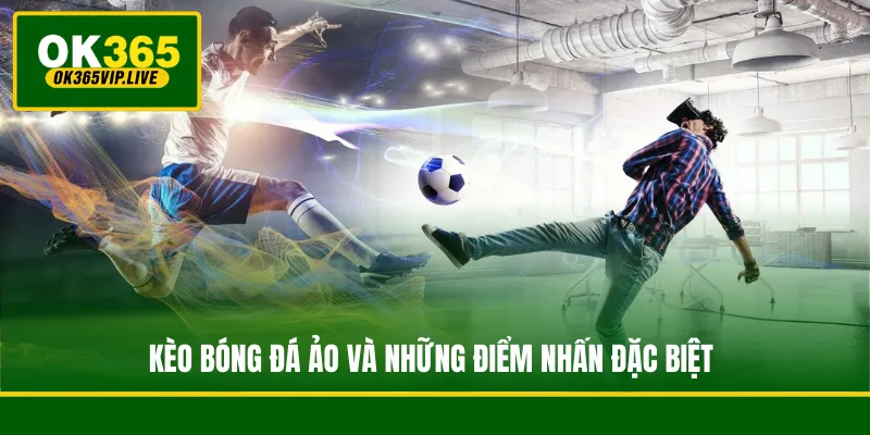 Kèo Bóng Đá Ảo - Nghệ Thuật Phân Tích Và Chinh Phục Đỉnh Cao 2 Kèo bóng đá ảo và những điểm nhấn đặc biệt