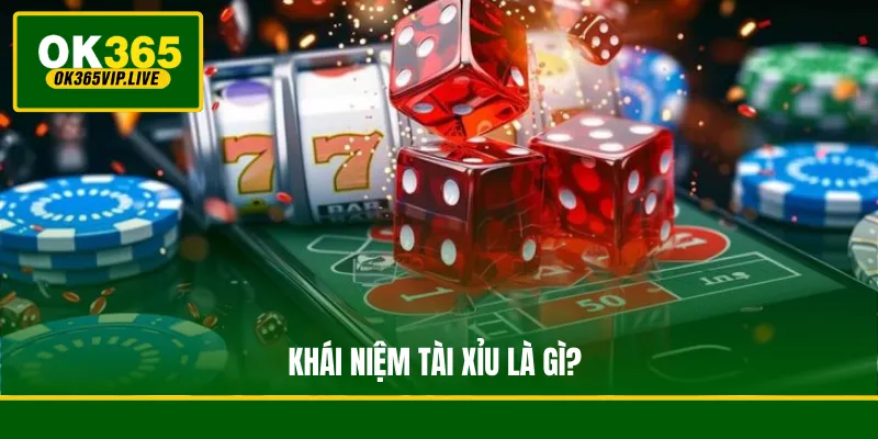Tài Xỉu Là Gì? Giải Mã Luật Chơi Và Các Hình Thức Cược 2 Khái niệm Tài Xỉu là gì?