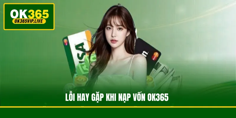 Hướng Dẫn Nạp Tiền OK365 An Toàn, Cấp Tốc 5 Phút 3 Lỗi hay gặp khi nạp vốn OK365