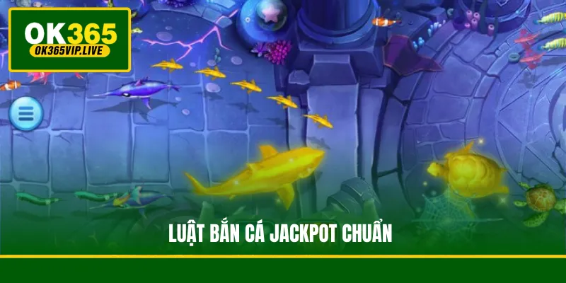 Bắn Cá Jackpot - Chinh Phục Game Săn Cá Đổi Thưởng Đỉnh Cao 3 Luật Bắn Cá Jackpot chuẩn