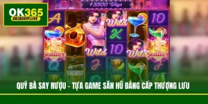 Quý Bà Say Rượu - Tựa Game Săn Hũ Đẳng Cấp Thượng Lưu