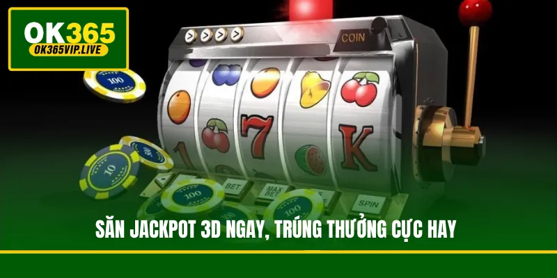 Jackpot 3D - Game Giải Trí Đổi Thưởng Đẳng Cấp Quốc Tế 2 Săn jackpot 3D ngay, trúng thưởng cực hay