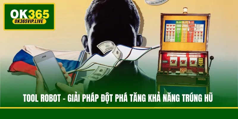 Tool Robot - Giải Pháp Đột Phá Tăng Khả Năng Trúng Hũ 1 Tool Robot - Giải Pháp Đột Phá Tăng Khả Năng Trúng Hũ